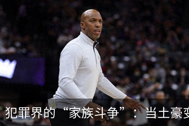 犯罪界的“家族斗争”：当土豪变野心家